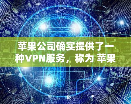 苹果公司确实提供了一种VPN服务，称为 苹果VPN。以下是关于苹果VPN的一些信息