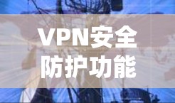 VPN安全防护功能解析