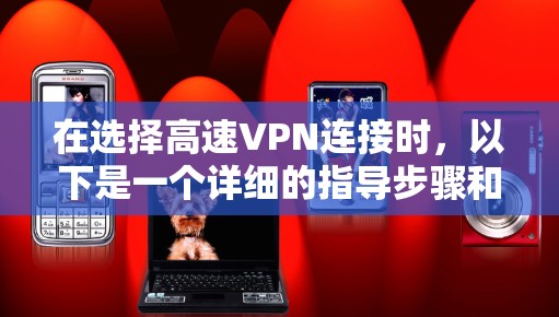 在选择高速VPN连接时，以下是一个详细的指导步骤和建议