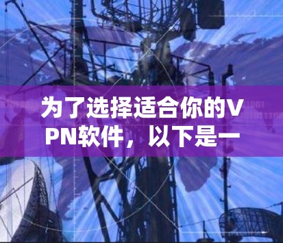 为了选择适合你的VPN软件，以下是一个有条理的推荐流程