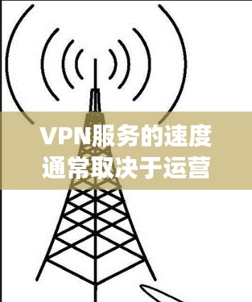 VPN服务的速度通常取决于运营商和地区的具体情况。以下是一些 commonly recommended VPN 系统和品牌，它们在速度和体验上有不同的表现