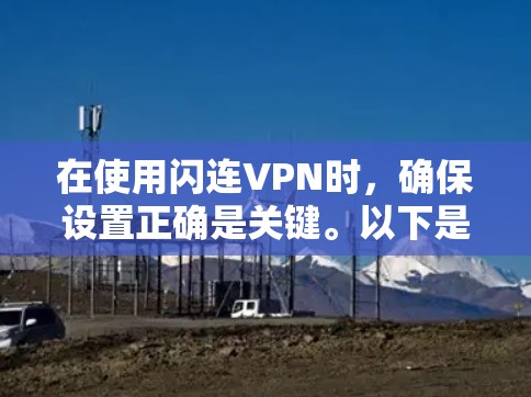 在使用闪连VPN时，确保设置正确是关键。以下是详细的步骤指南