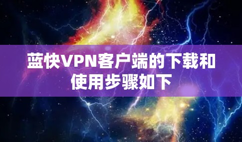 蓝快VPN客户端的下载和使用步骤如下