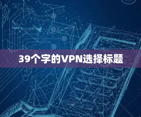 39个字的VPN选择标题