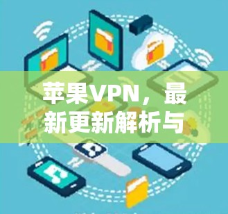 苹果VPN，最新更新解析与优势解析