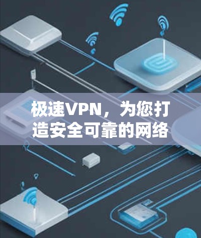 极速VPN，为您打造安全可靠的网络连接