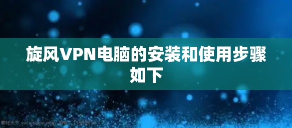 旋风VPN电脑的安装和使用步骤如下