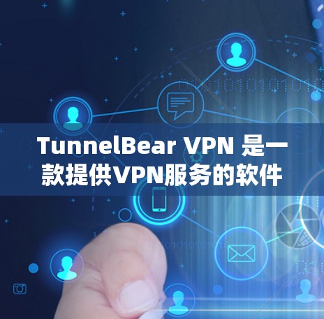 TunnelBear VPN 是一款提供VPN服务的软件，它允许用户访问互联网，同时保护个人隐私。以下是关于 TunnelBear VPN的一些关键信息