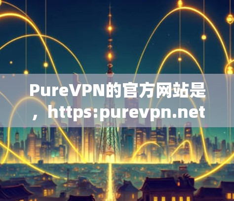 PureVPN的官方网站是，https:purevpn.net/