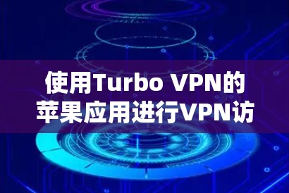 使用Turbo VPN的苹果应用进行VPN访问，步骤如下