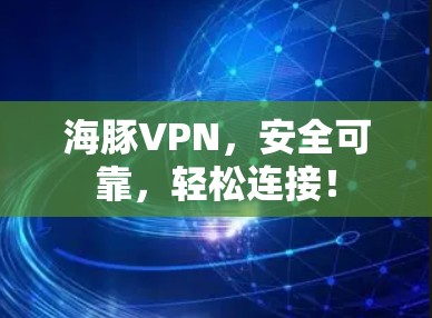 海豚VPN，安全可靠，轻松连接！