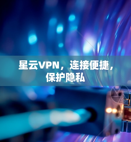 星云VPN，连接便捷，保护隐私