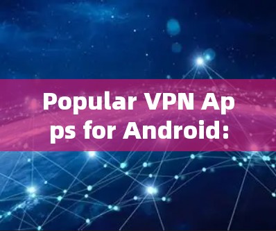 Popular VPN Apps for Android: