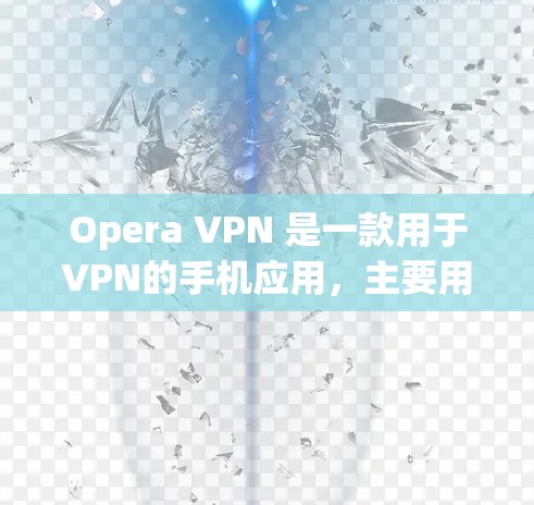 Opera VPN 是一款用于VPN的手机应用，主要用于在手机上进行流媒体观看、网络连接等操作。以下是Opera VPN 的手机设置步骤，帮助您正确配置和使用该应用