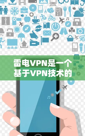 雷电VPN是一个基于VPN技术的移动应用，旨在为用户提供安全、便捷的VPN服务。以下是关于雷电VPN的详细介绍