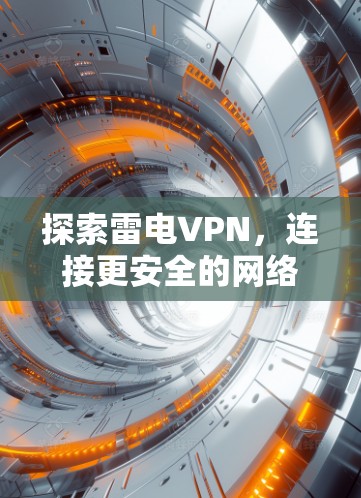 探索雷电VPN，连接更安全的网络新方式