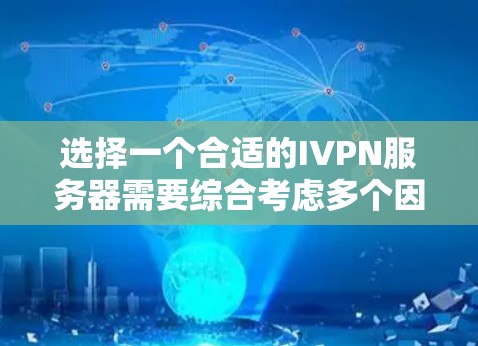 选择一个合适的IVPN服务器需要综合考虑多个因素，以下是详细的步骤指南