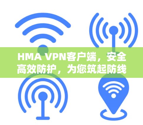HMA VPN客户端，安全高效防护，为您筑起防线