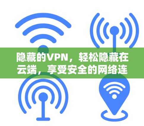 隐藏的VPN，轻松隐藏在云端，享受安全的网络连接