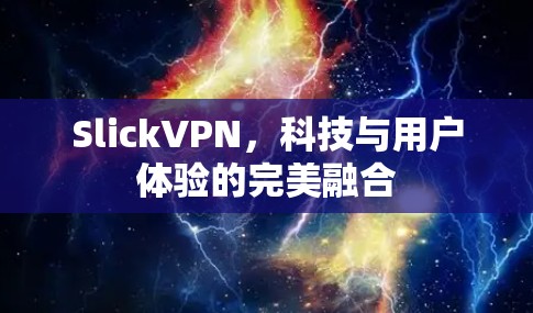 SlickVPN，科技与用户体验的完美融合