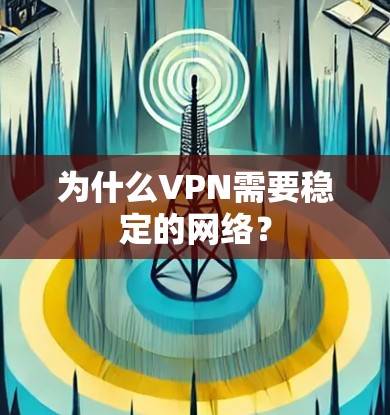 为什么VPN需要稳定的网络？