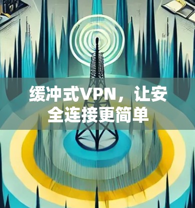 缓冲式VPN，让安全连接更简单
