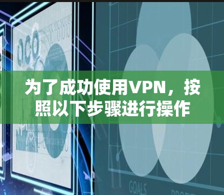 为了成功使用VPN，按照以下步骤进行操作