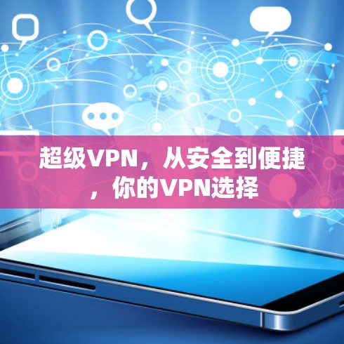 超级VPN，从安全到便捷，你的VPN选择