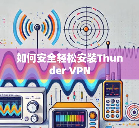 如何安全轻松安装Thunder VPN
