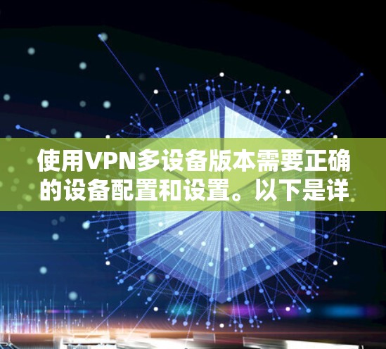 使用VPN多设备版本需要正确的设备配置和设置。以下是详细的步骤和技巧