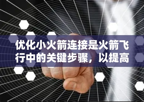 优化小火箭连接是火箭飞行中的关键步骤，以提高效率和稳定性。以下是对小火箭连接优化的详细分析和步骤