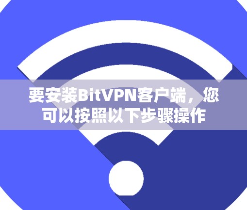 要安装BitVPN客户端，您可以按照以下步骤操作
