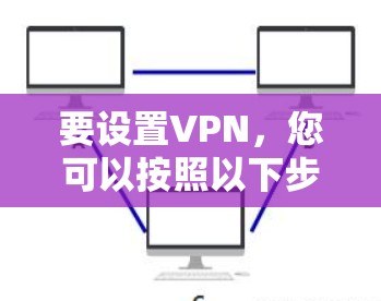 要设置VPN，您可以按照以下步骤进行