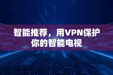 智能推荐，用VPN保护你的智能电视