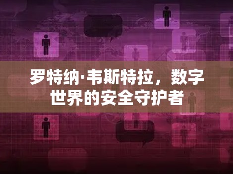 罗特纳·韦斯特拉，数字世界的安全守护者