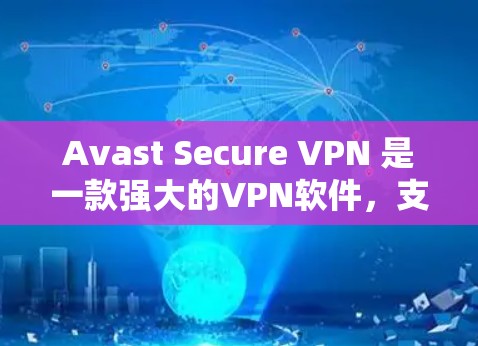 Avast Secure VPN 是一款强大的VPN软件，支持Web端、移动端和桌面版。以下是连接 Avast Secure VPN 的基本步骤