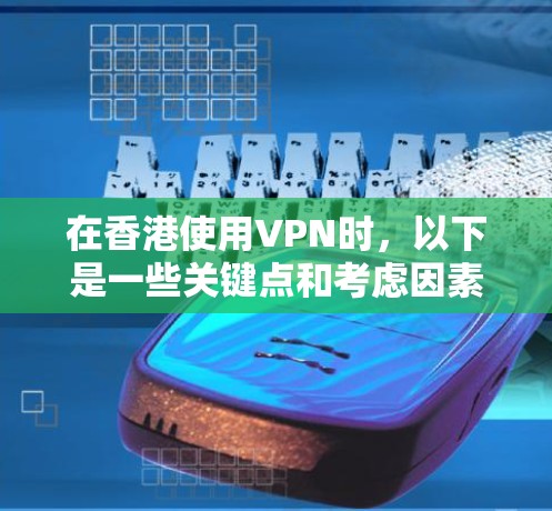 在香港使用VPN时，以下是一些关键点和考虑因素