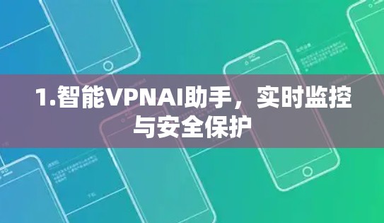 1.智能VPNAI助手，实时监控与安全保护
