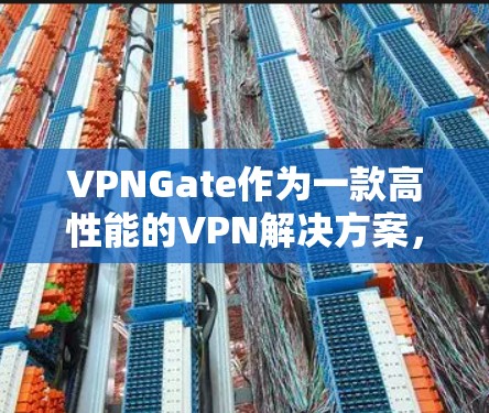VPNGate作为一款高性能的VPN解决方案，其网速测试结果可以从以下几个方面进行分析
